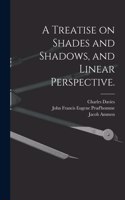 Treatise on Shades and Shadows, and Linear Perspective.