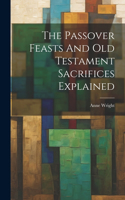 Passover Feasts And Old Testament Sacrifices Explained