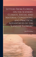 Letters From Florida on the Scenery, Climate, Social and Material Conditions, and Practical Advantages of the 