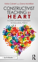 Constructivist Teaching by Heart: A Child-Centered Approach for Educators, PreK-3