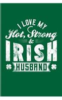 I Love My Hot Strong Irish Husband: Funny Irish Saying Journal For St Patrick'S Day Flag, Strong Beer, Coffee, Whiskey, Dublin, Saint Patrick & Shamrock Fans - 6x9 - 100 Blank Lined Pa