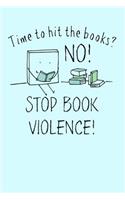 Time to hit the books? No! Stop Book Violence!: Funny Library Fairy Tale Librarian Gift Book Lover Homework Book Notepad Notebook Composition and Journal Gratitude Diary