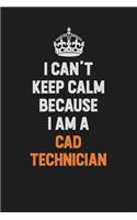 I Can't Keep Calm Because I Am A CAD Technician: Inspirational life quote blank lined Notebook 6x9 matte finish