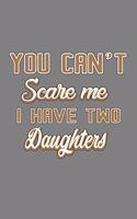 You Can'T scare Me I Have Two Daughters: With a matte, full-color soft cover this Cornell lined notebook is the ideal size (6x9in) 54 pages to write in. It makes an excellent gift too