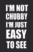 I'm Not Chubby I'm Just Easy to See