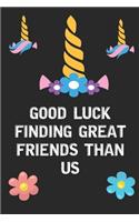 Good Luck Finding Great Friends Than Us