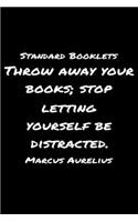 Standard Booklets Throw Away Your Books Stop Letting Yourself Be Distracted Marcus Aurelius: A soft cover blank lined journal with a Marcus Aurelius quote at the top of each journal entry.