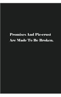 Promises And Pie-crust Are Made To Be Broken.
