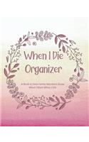 When I Die Organizer: A Book to Help Family Members Know What I Want When I Die