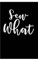 Sew What: Funny Tailor Quilting Quilter Sewing Sewer Sew What 120 Pages 6 X 9 Inches Journal