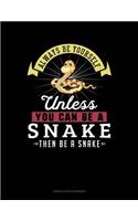 Always Be Yourself Unless You Can Be a Snake Then Be a Snake