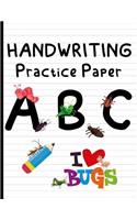 Handwriting Practice Paper: A B C I Love Bugs: Notebook with Dotted Lined Sheets for K-3 Students