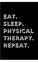 Eat. Sleep. Physical Therapy. Repeat.