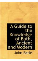 A Guide to the Knowledge of Bath, Ancient and Modern