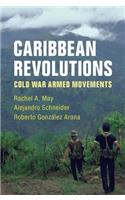 Caribbean Revolutions: Cold War Armed Movements