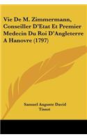 Vie De M. Zimmermann, Conseiller D'Etat Et Premier Medecin Du Roi D'Angleterre A Hanovre (1797): (French)