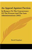 An Appeal Against Faction: In Respect To The Concurrence Of The Present And The Late Administrations (1843)(English)