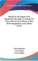 Murder in Any Degree; One Hundred in the Dark; A Comedy for Wives; The Lie; Even Threes; A Man of No Imagination; Larry Moore (1913)