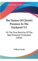 The Nature Of Christ's Presence In The Eucharist V2: Or The True Doctrine Of The Real Presence Vindicated (1856)(English)