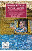 Protecting Nature, Saving Creation: Ecological Conflicts, Religious Passions, and Political Quandaries