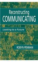 Reconstructing Communicating: Looking To A Future(Routledge Communication Series)