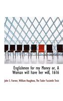 Englishmen for My Money Or, a Woman Will Have Her Will, 1616