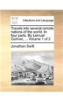 Travels Into Several Remote Nations of the World. in Four Parts. by Lemuel Gulliver, ... Volume 1 of 2