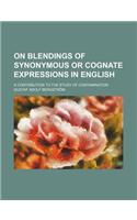 On Blendings of Synonymous or Cognate Expressions in English; A Contribution to the Study of Contamination: (English)