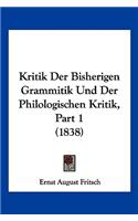 Kritik Der Bisherigen Grammitik Und Der Philologischen Kritik, Part 1 (1838): (German)