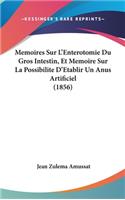 Memoires Sur L'Enterotomie Du Gros Intestin, Et Memoire Sur La Possibilite D'Etablir Un Anus Artificiel (1856)
