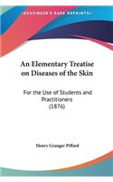 An Elementary Treatise on Diseases of the Skin