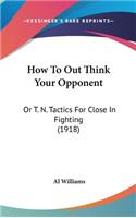 How to Out Think Your Opponent: Or T. N. Tactics for Close in Fighting (1918)