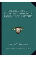 Daring Deeds of American Heroes with Biographical Sketches