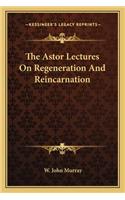 Astor Lectures on Regeneration and Reincarnation