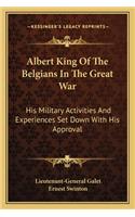 Albert King of the Belgians in the Great War