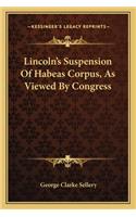 Lincoln's Suspension of Habeas Corpus, as Viewed by Congress