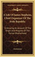 A Life of James Stephens, Chief Organizer of the Irish Republic