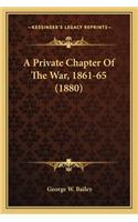 A Private Chapter of the War, 1861-65 (1880) a Private Chapter of the War, 1861-65 (1880)