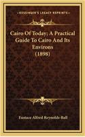 Cairo Of Today; A Practical Guide To Cairo And Its Environs (1898)