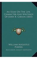 An Essay On The Life, Character And Writings Of John B. Gibson (1855)