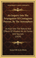 An Inquiry Into The Propagation Of Contagious Poisons, By The Atmosphere