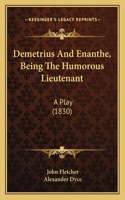 Demetrius And Enanthe, Being The Humorous Lieutenant: A Play (1830)(English)