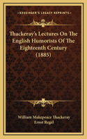 Thackeray's Lectures On The English Humorists Of The Eighteenth Century (1885)