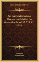 Aus Dem Goethe National Museum, Und Schriften Der Goethe Gesellschaft V2, V10, V12 (1895)