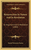 Resurrection In Nature And In Revelation: An Argument And A Meditation (1884)