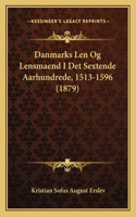 Danmarks Len Og Lensmaend I Det Sextende Aarhundrede, 1513-1596 (1879)