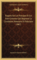 Enquete Sur Les Principes Et Les Faits Generaux Qui Regissent La Circulation Monetaire Et Fiduciaire (1867)