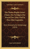 Thaten Bogda Gesser Chan's, Des Vertilgers Der Wurzel Der Zehn Ubel In Den Zehn Gegenden
