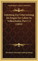 Anleitung Zur Unterweisung Im Singen Fur Lehrer In Volksschulen, Part 1-2 (1824)