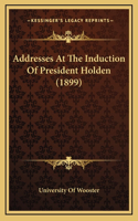 Addresses At The Induction Of President Holden (1899)